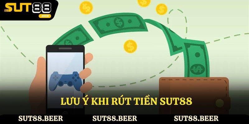 Lưu ý khi rút tiền Sut88