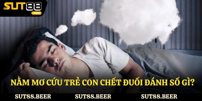 Nằm mơ thấy cứu trẻ con chết đuối đánh số gì?